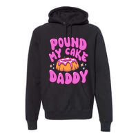 Inappropriate Pound My Cake Daddy Embarrassing Adult Humor Premium Hoodie