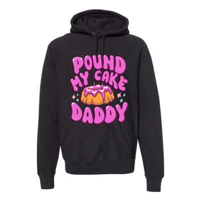 Inappropriate Pound My Cake Daddy Embarrassing Adult Humor Premium Hoodie