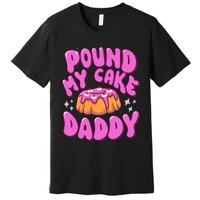 Inappropriate Pound My Cake Daddy Embarrassing Adult Humor Premium T-Shirt