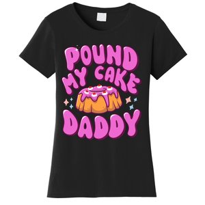 Inappropriate Pound My Cake Daddy Embarrassing Adult Humor Women's T-Shirt