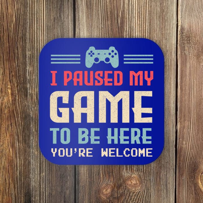 I Paused My Game To Be Here YouRe Welcome Games Great Gift Coaster