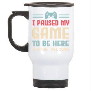 I Paused My Game To Be Here YouRe Welcome Games Great Gift Stainless Steel Travel Mug