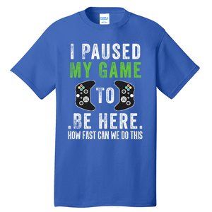 I Paused My Game To Be Here How Fast Can We Do This Great Gift Tall T-Shirt