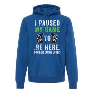 I Paused My Game To Be Here How Fast Can We Do This Great Gift Premium Hoodie