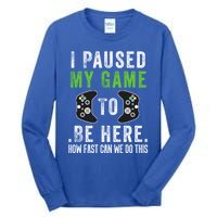 I Paused My Game To Be Here How Fast Can We Do This Great Gift Tall Long Sleeve T-Shirt