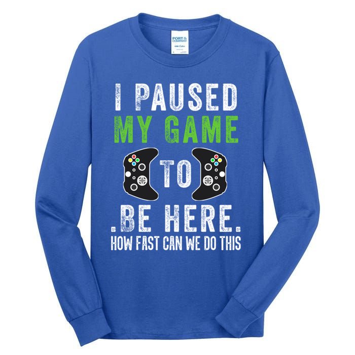 I Paused My Game To Be Here How Fast Can We Do This Great Gift Tall Long Sleeve T-Shirt