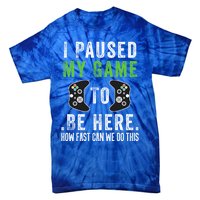 I Paused My Game To Be Here How Fast Can We Do This Great Gift Tie-Dye T-Shirt