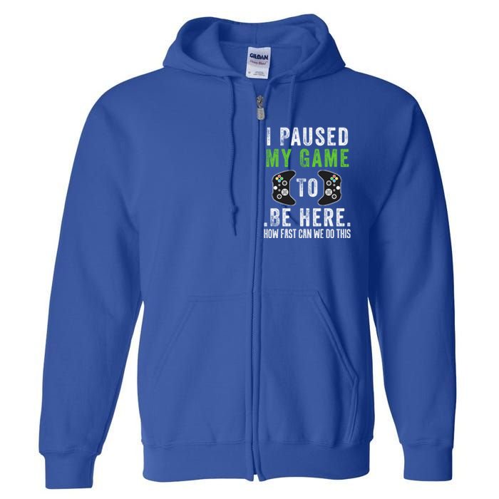 I Paused My Game To Be Here How Fast Can We Do This Great Gift Full Zip Hoodie