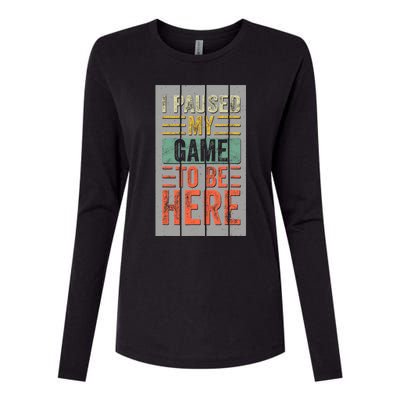 I Paused My Game To Be Here Funny Gamer Womens Cotton Relaxed Long Sleeve T-Shirt