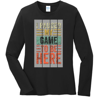 I Paused My Game To Be Here Funny Gamer Ladies Long Sleeve Shirt