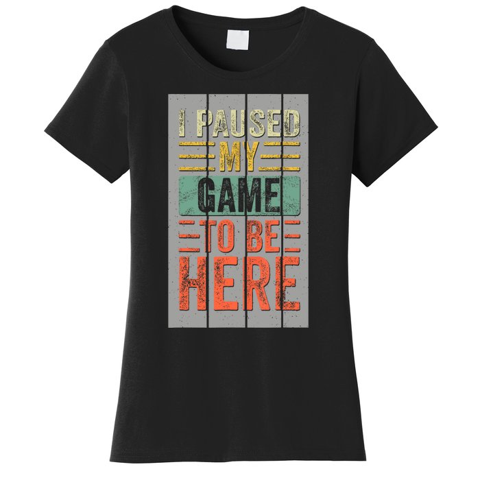 I Paused My Game To Be Here Funny Gamer Women's T-Shirt