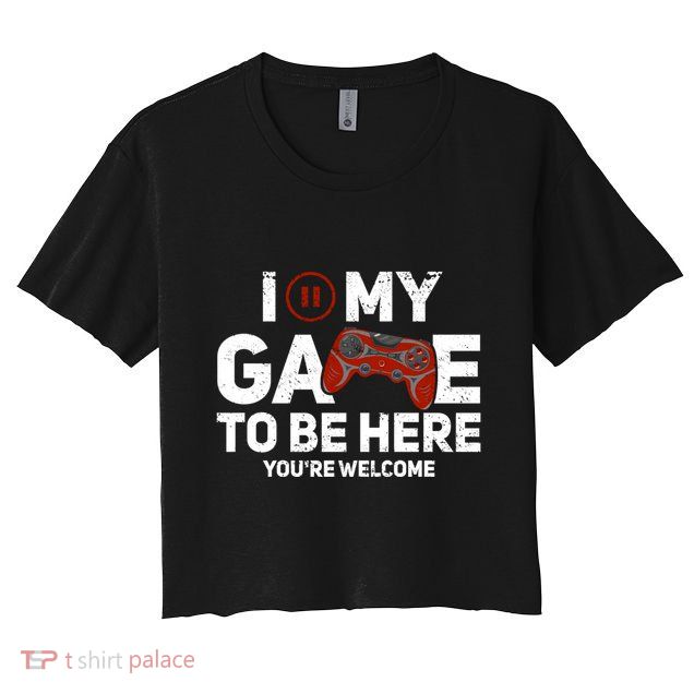 I Paused My Game To Be Here YouRe Welcome Gaming Gamer Gift Crop Top