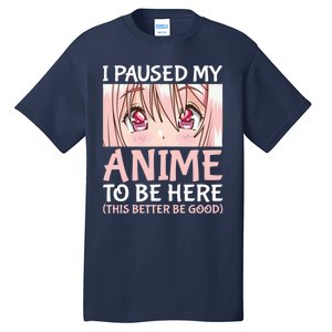 I Paused My Anime To Be Here Otaku Anime Merch Gift Tall T-Shirt