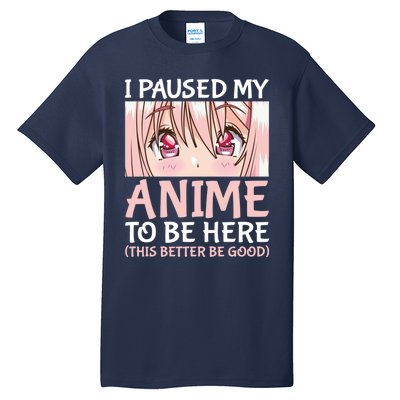 I Paused My Anime To Be Here Otaku Anime Merch Gift Tall T-Shirt