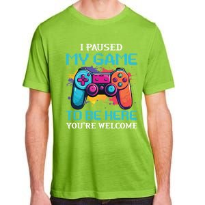 I Paused My Game To Be Here YouRe Welcome Great Gift Adult ChromaSoft Performance T-Shirt