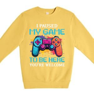 I Paused My Game To Be Here YouRe Welcome Great Gift Premium Crewneck Sweatshirt