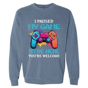 I Paused My Game To Be Here YouRe Welcome Great Gift Garment-Dyed Sweatshirt