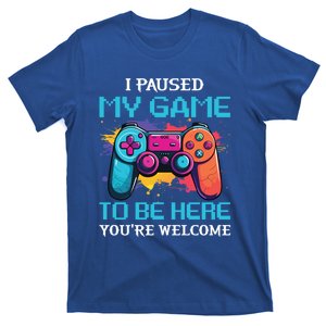 I Paused My Game To Be Here YouRe Welcome Great Gift T-Shirt