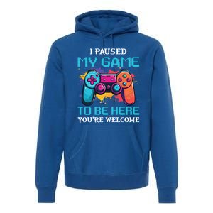 I Paused My Game To Be Here YouRe Welcome Great Gift Premium Hoodie