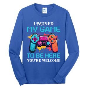 I Paused My Game To Be Here YouRe Welcome Great Gift Tall Long Sleeve T-Shirt