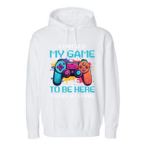 I Paused My Game To Be Here YouRe Welcome Great Gift Garment-Dyed Fleece Hoodie