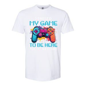 I Paused My Game To Be Here YouRe Welcome Great Gift Softstyle CVC T-Shirt