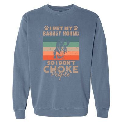 I Pet My Basset Hound So I DonT Choke People Funny Dog Xmas Gift Garment-Dyed Sweatshirt