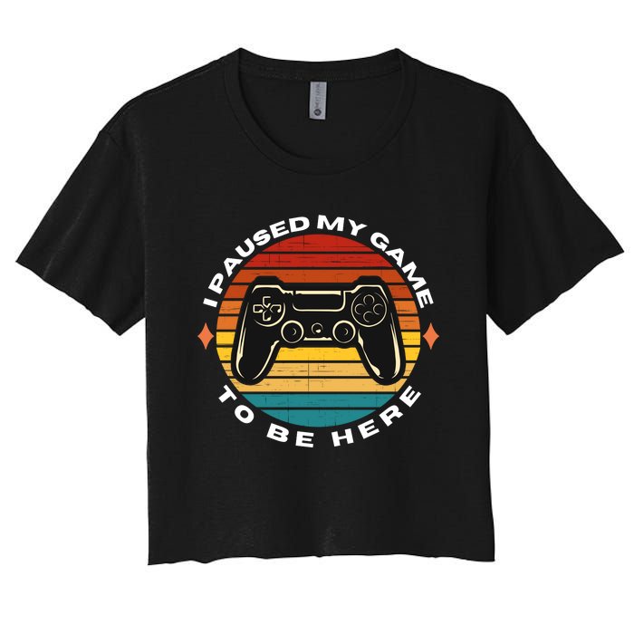 I Paused My Game To Be Here, Funny Vintage Retro Video Gamer Women's Crop Top Tee