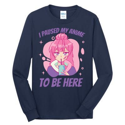 I Paused My Anime To Be Here Tall Long Sleeve T-Shirt