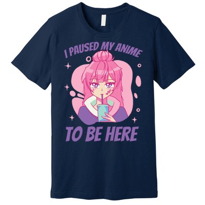 I Paused My Anime To Be Here Premium T-Shirt