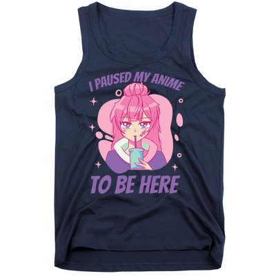 I Paused My Anime To Be Here Tank Top