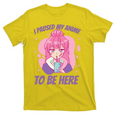 I Paused My Anime To Be Here T-Shirt