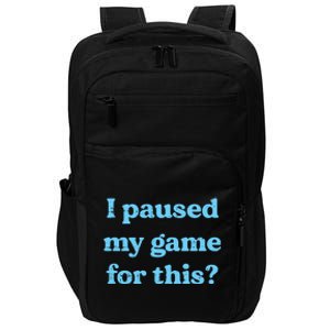 I Paused My Game For This Gaming Humor Fun Funny Gamer Funny Gift Impact Tech Backpack