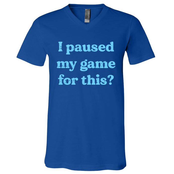 I Paused My Game For This Gaming Humor Fun Funny Gamer Funny Gift V-Neck T-Shirt