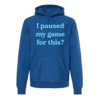 I Paused My Game For This Gaming Humor Fun Funny Gamer Funny Gift Premium Hoodie