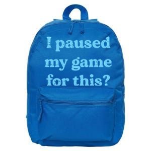 I Paused My Game For This Gaming Humor Fun Funny Gamer Funny Gift 16 in Basic Backpack