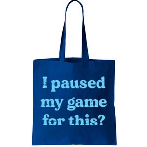 I Paused My Game For This Gaming Humor Fun Funny Gamer Funny Gift Tote Bag