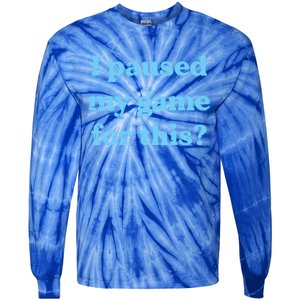 I Paused My Game For This Gaming Humor Fun Funny Gamer Funny Gift Tie-Dye Long Sleeve Shirt