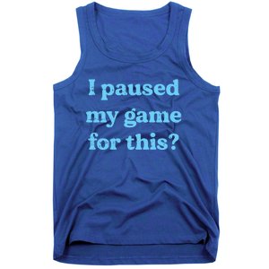 I Paused My Game For This Gaming Humor Fun Funny Gamer Funny Gift Tank Top