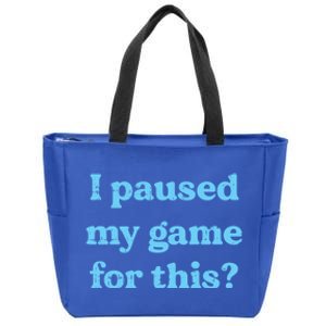 I Paused My Game For This Gaming Humor Fun Funny Gamer Funny Gift Zip Tote Bag