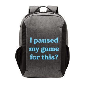 I Paused My Game For This Gaming Humor Fun Funny Gamer Funny Gift Vector Backpack