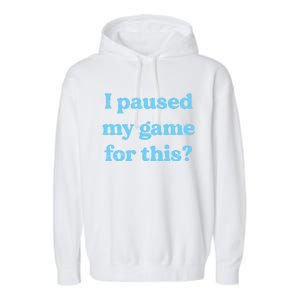 I Paused My Game For This Gaming Humor Fun Funny Gamer Funny Gift Garment-Dyed Fleece Hoodie