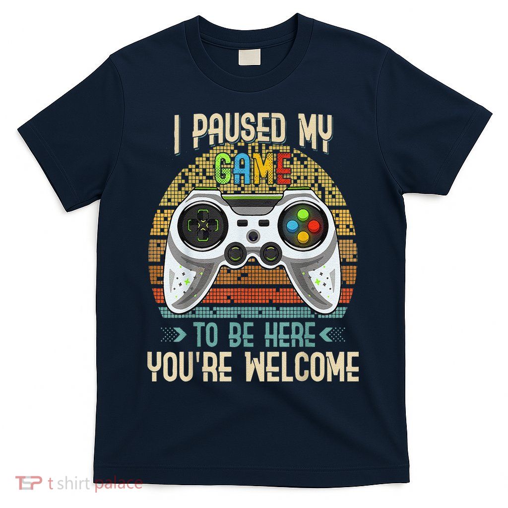 I Paused My Game To Be Here You're Welcome Retro Gamer T-Shirt