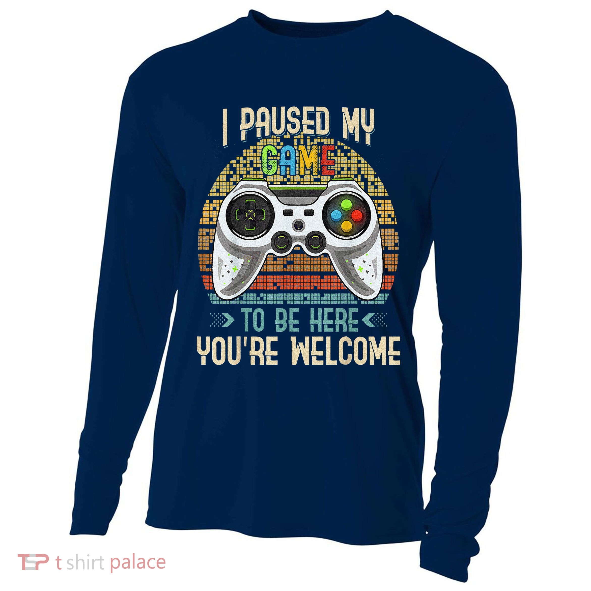 I Paused My Game To Be Here You're Welcome Retro Gamer Cooling Performance Long Sleeve Crew
