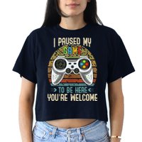 I Paused My Game To Be Here You're Welcome Retro Gamer Crop Top