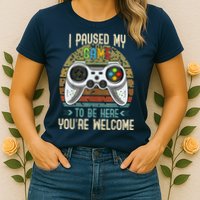 I Paused My Game To Be Here You're Welcome Retro Gamer Womens T-Shirt