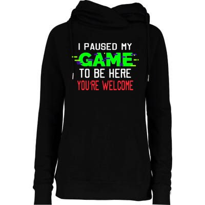 I Paused My Game To Be Here Womens Funnel Neck Pullover Hood