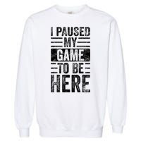 I Paused My Game To Be Here Funny Vintage Video Gamer Joke Garment-Dyed Sweatshirt