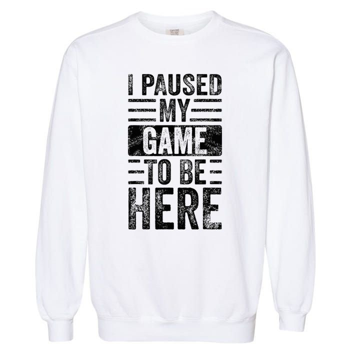 I Paused My Game To Be Here Funny Vintage Video Gamer Joke Garment-Dyed Sweatshirt