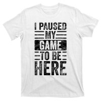 I Paused My Game To Be Here Funny Vintage Video Gamer Joke T-Shirt